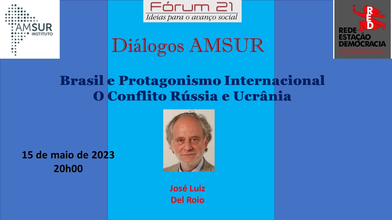 Brasil e Protagonismo Internacional – O Conflito Rússia e Ucrânia. Diálogos Amsur, com José Luiz Del Roio. 2a feira, 15/05, 20h.